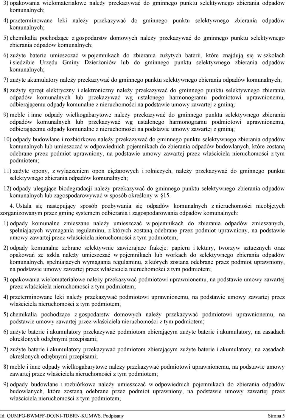 zbierania zużytych baterii, które znajdują się w szkołach i siedzibie Urzędu Gminy Dzierżoniów lub do gminnego punktu selektywnego zbierania odpadów komunalnych; 7) zużyte akumulatory należy