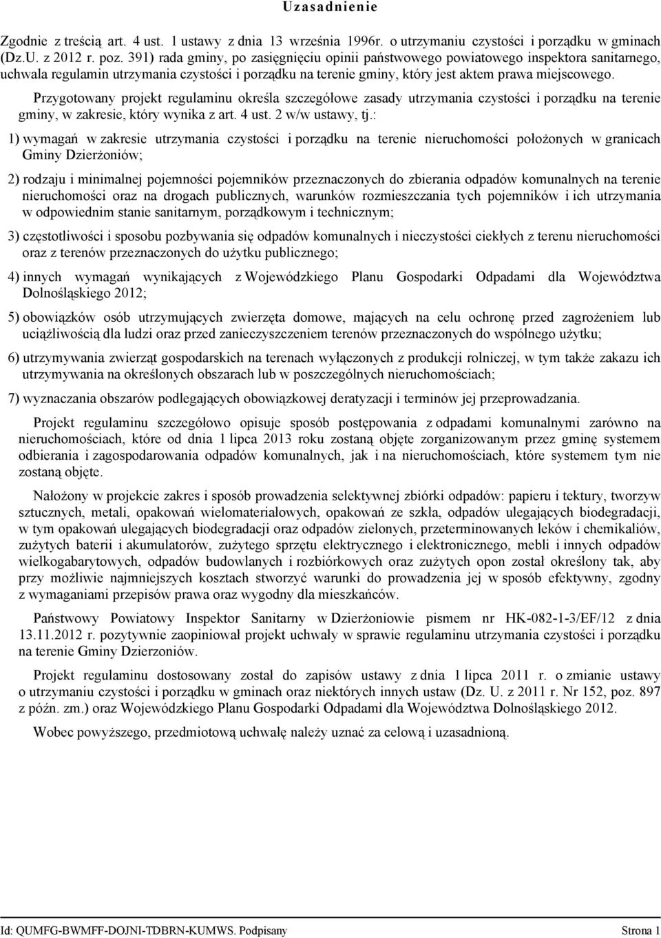 Przygotowany projekt regulaminu określa szczegółowe zasady utrzymania czystości i porządku na terenie gminy, w zakresie, który wynika z art. 4 ust. 2 w/w ustawy, tj.