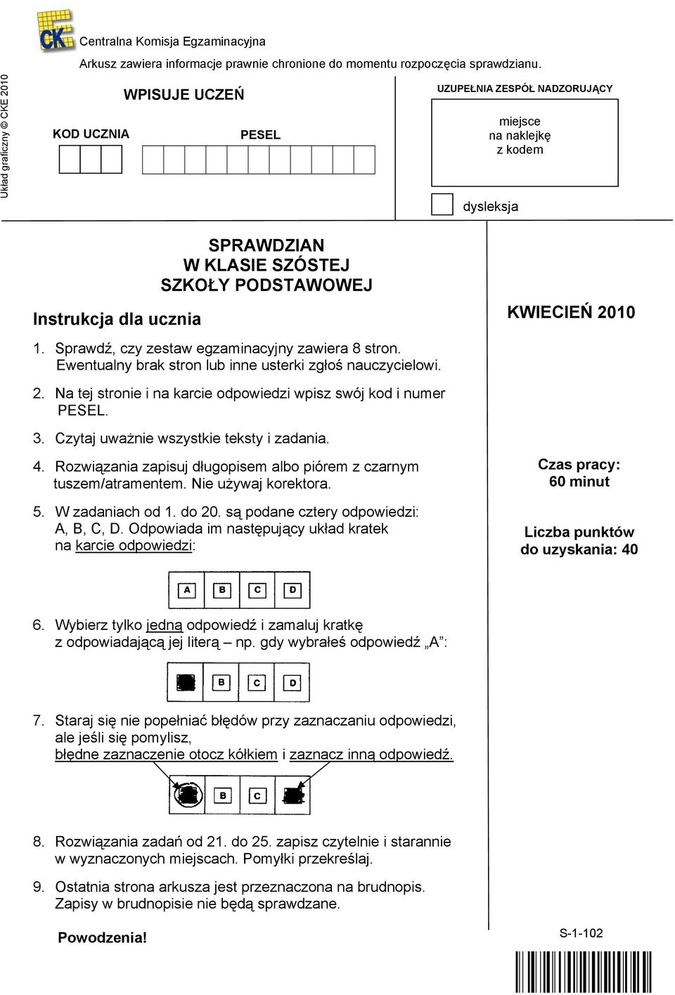 Sprawdź, czy zestaw egzaminacyjny zawiera 8 stron. Ewentualny brak stron lub inne usterki zgłoś nauczycielowi. KWIECIEŃ 2010 2. Na tej stronie i na karcie odpowiedzi wpisz swój kod i numer PESEL. 3.