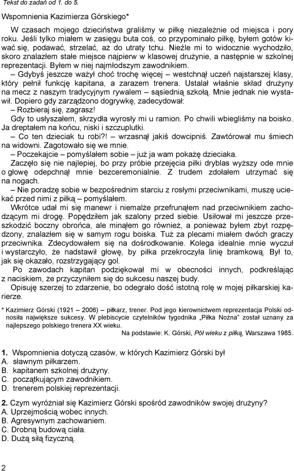 Nieźle mi to widocznie wychodziło, skoro znalazłem stałe miejsce najpierw w klasowej drużynie, a następnie w szkolnej reprezentacji. Byłem w niej najmłodszym zawodnikiem.