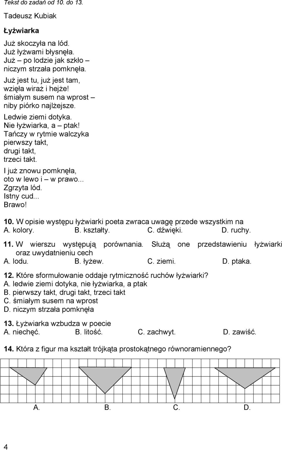 .. Zgrzyta lód. Istny cud... Brawo! 10. W opisie występu łyżwiarki poeta zwraca uwagę przede wszystkim na A. kolory. B. kształty. C. dźwięki. D. ruchy. 11. W wierszu występują porównania.