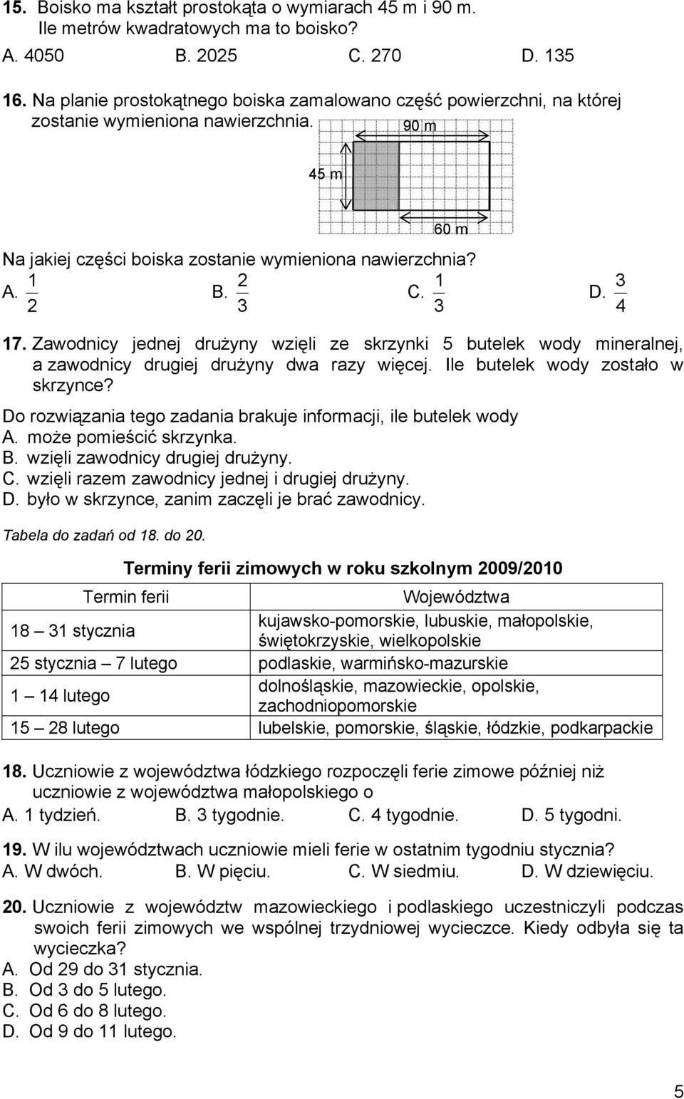 2 3 3 D. 4 3 17. Zawodnicy jednej drużyny wzięli ze skrzynki 5 butelek wody mineralnej, a zawodnicy drugiej drużyny dwa razy więcej. Ile butelek wody zostało w skrzynce?