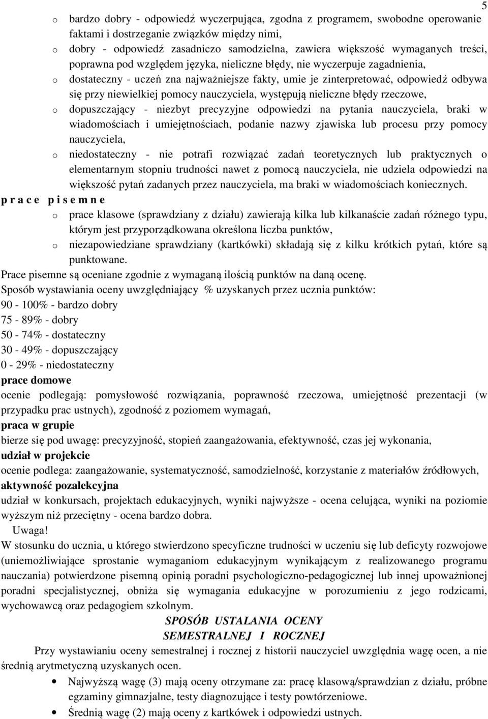 niewielkiej pomocy nauczyciela, występują nieliczne błędy rzeczowe, o dopuszczający - niezbyt precyzyjne odpowiedzi na pytania nauczyciela, braki w wiadomościach i umiejętnościach, podanie nazwy