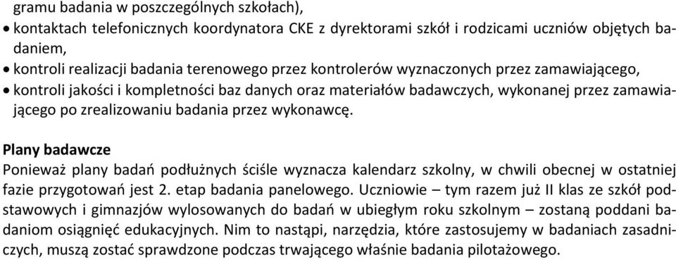 Plany badawcze Ponieważ plany badań podłużnych ściśle wyznacza kalendarz szkolny, w chwili obecnej w ostatniej fazie przygotowań jest 2. etap badania panelowego.