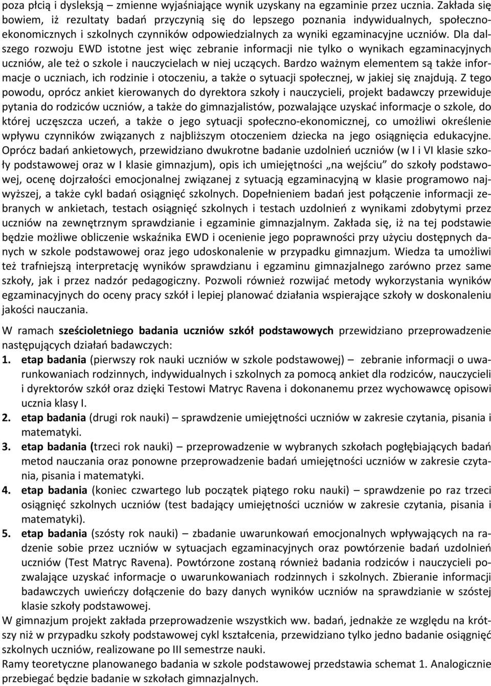 Dla dalszego rozwoju EWD istotne jest więc zebranie informacji nie tylko o wynikach egzaminacyjnych uczniów, ale też o szkole i nauczycielach w niej uczących.