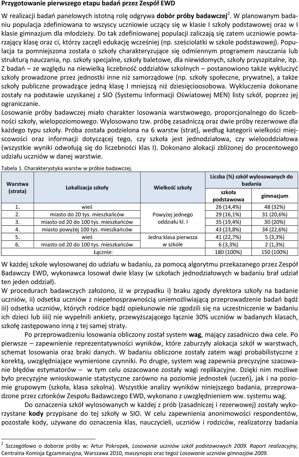 Do tak zdefiniowanej populacji zaliczają się zatem uczniowie powtarzający klasę oraz ci, którzy zaczęli edukację wcześniej (np. sześciolatki w szkole podstawowej).