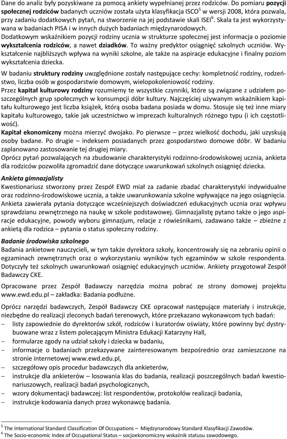Skala ta jest wykorzystywana w badaniach PISA i w innych dużych badaniach międzynarodowych.