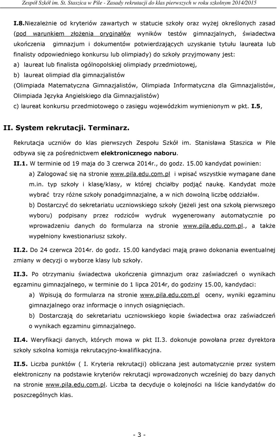 olimpiad dla gimnazjalistów (Olimpiada Matematyczna Gimnazjalistów, Olimpiada Informatyczna dla Gimnazjalistów, Olimpiada Języka Angielskiego dla Gimnazjalistów) c) laureat konkursu przedmiotowego o