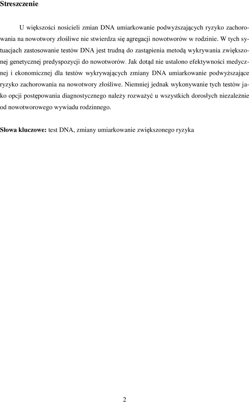 Jak dotąd nie ustalono efektywności medycznej i ekonomicznej dla testów wykrywających zmiany DNA umiarkowanie podwyższające ryzyko zachorowania na nowotwory złośliwe.