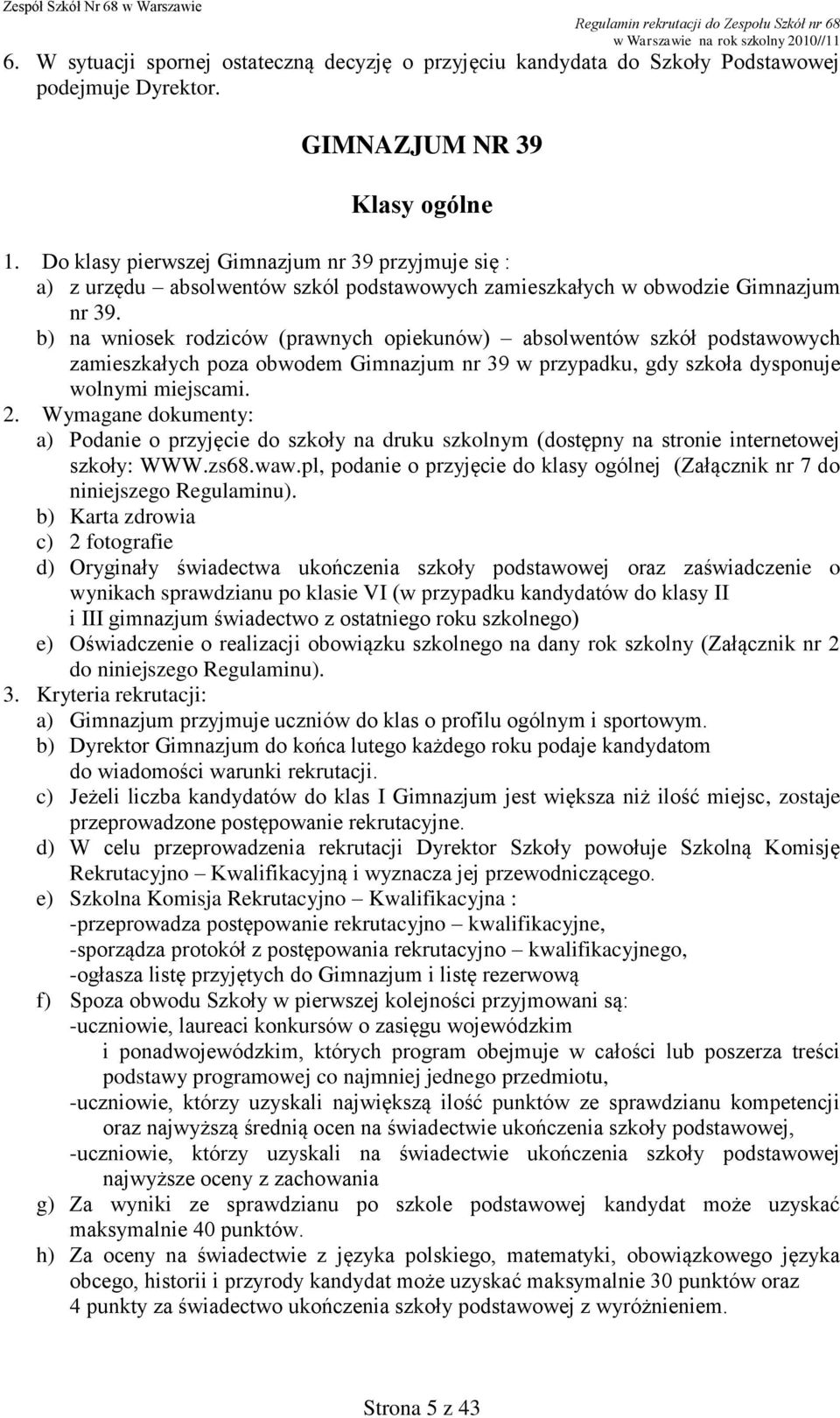 b) na wniosek rodziców (prawnych opiekunów) absolwentów szkół podstawowych zamieszkałych poza obwodem Gimnazjum nr 39 w przypadku, gdy szkoła dysponuje wolnymi miejscami. 2.