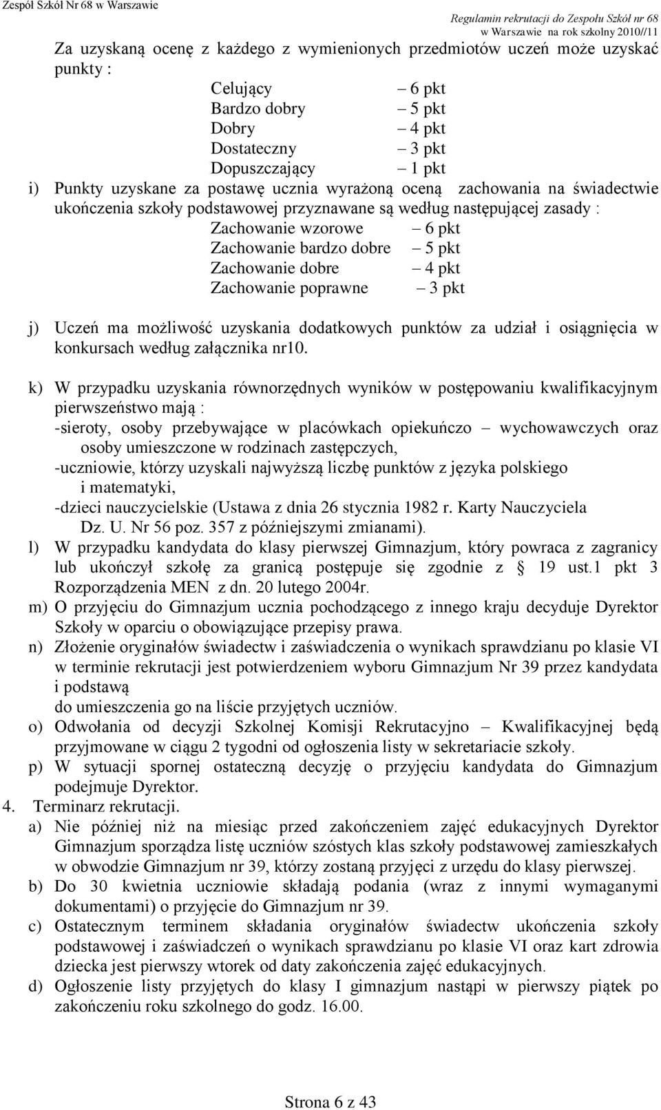 Zachowanie poprawne 3 pkt j) Uczeń ma możliwość uzyskania dodatkowych punktów za udział i osiągnięcia w konkursach według załącznika nr10.