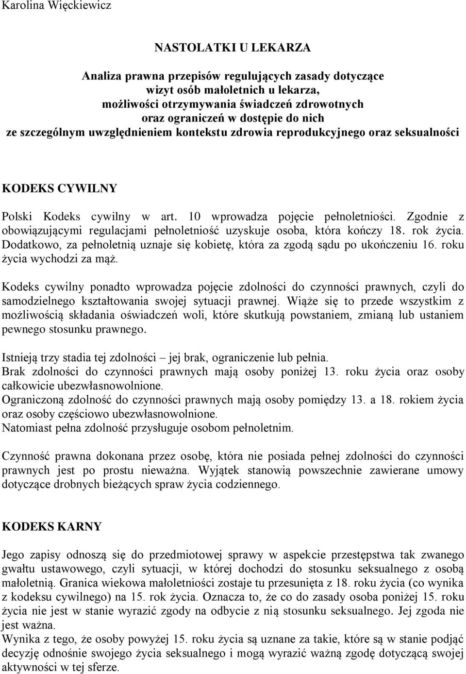 Zgodnie z obowiązującymi regulacjami pełnoletniość uzyskuje osoba, która kończy 18. rok życia. Dodatkowo, za pełnoletnią uznaje się kobietę, która za zgodą sądu po ukończeniu 16.