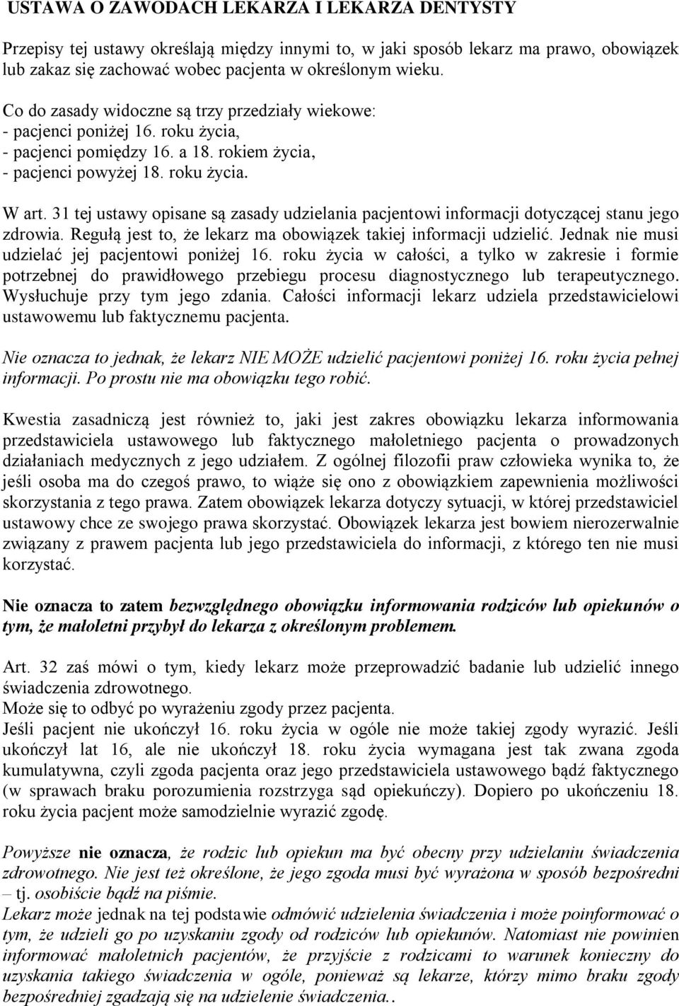 31 tej ustawy opisane są zasady udzielania pacjentowi informacji dotyczącej stanu jego zdrowia. Regułą jest to, że lekarz ma obowiązek takiej informacji udzielić.