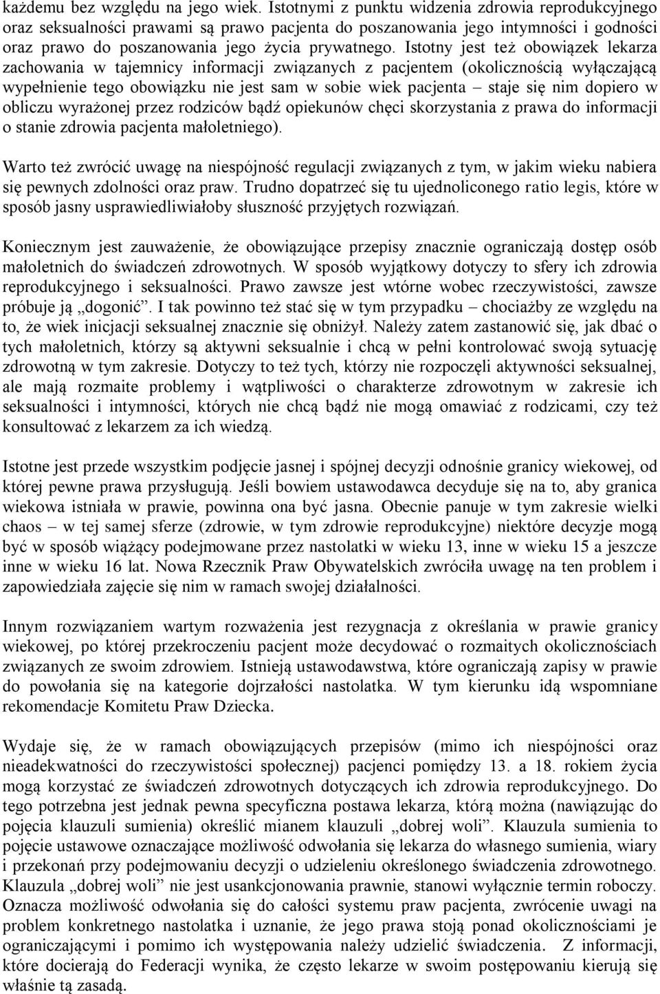 Istotny jest też obowiązek lekarza zachowania w tajemnicy informacji związanych z pacjentem (okolicznością wyłączającą wypełnienie tego obowiązku nie jest sam w sobie wiek pacjenta staje się nim