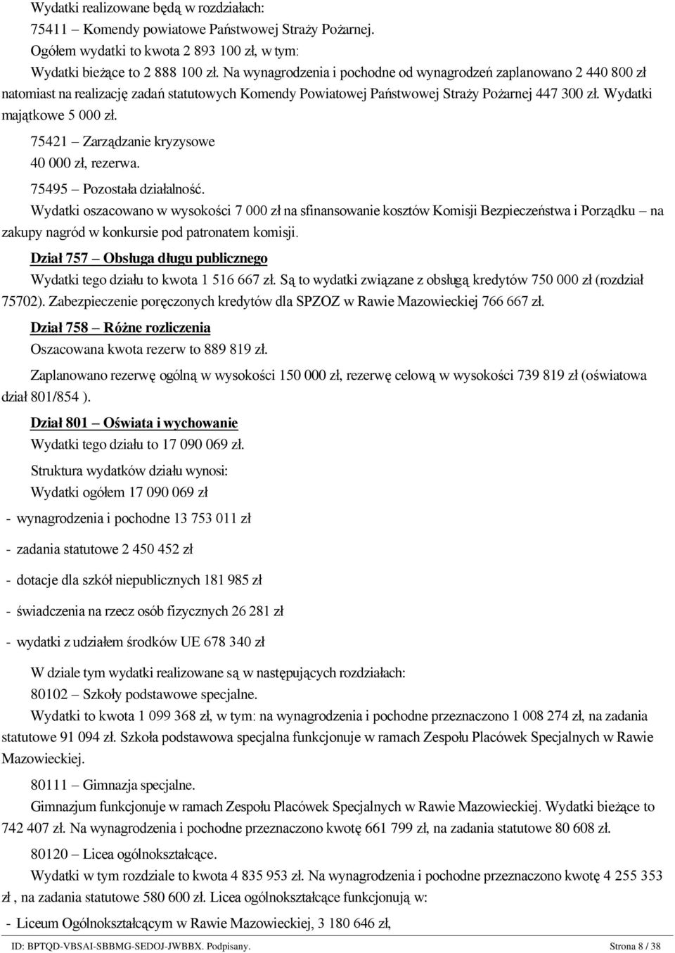 Na wynagrodzenia i pochodne od wynagrodzeń zaplanowano 2 440 800 zł natomiast na realizację zadań statutowych Komendy Powiatowej Państwowej Straży Pożarnej 447 300 zł. Wydatki majątkowe 5 zł.
