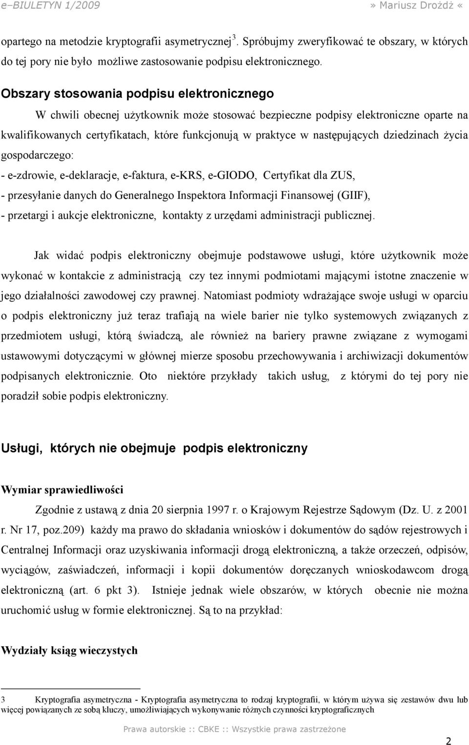 następujących dziedzinach życia gospodarczego: - e-zdrowie, e-deklaracje, e-faktura, e-krs, e-giodo, Certyfikat dla ZUS, - przesyłanie danych do Generalnego Inspektora Informacji Finansowej (GIIF), -