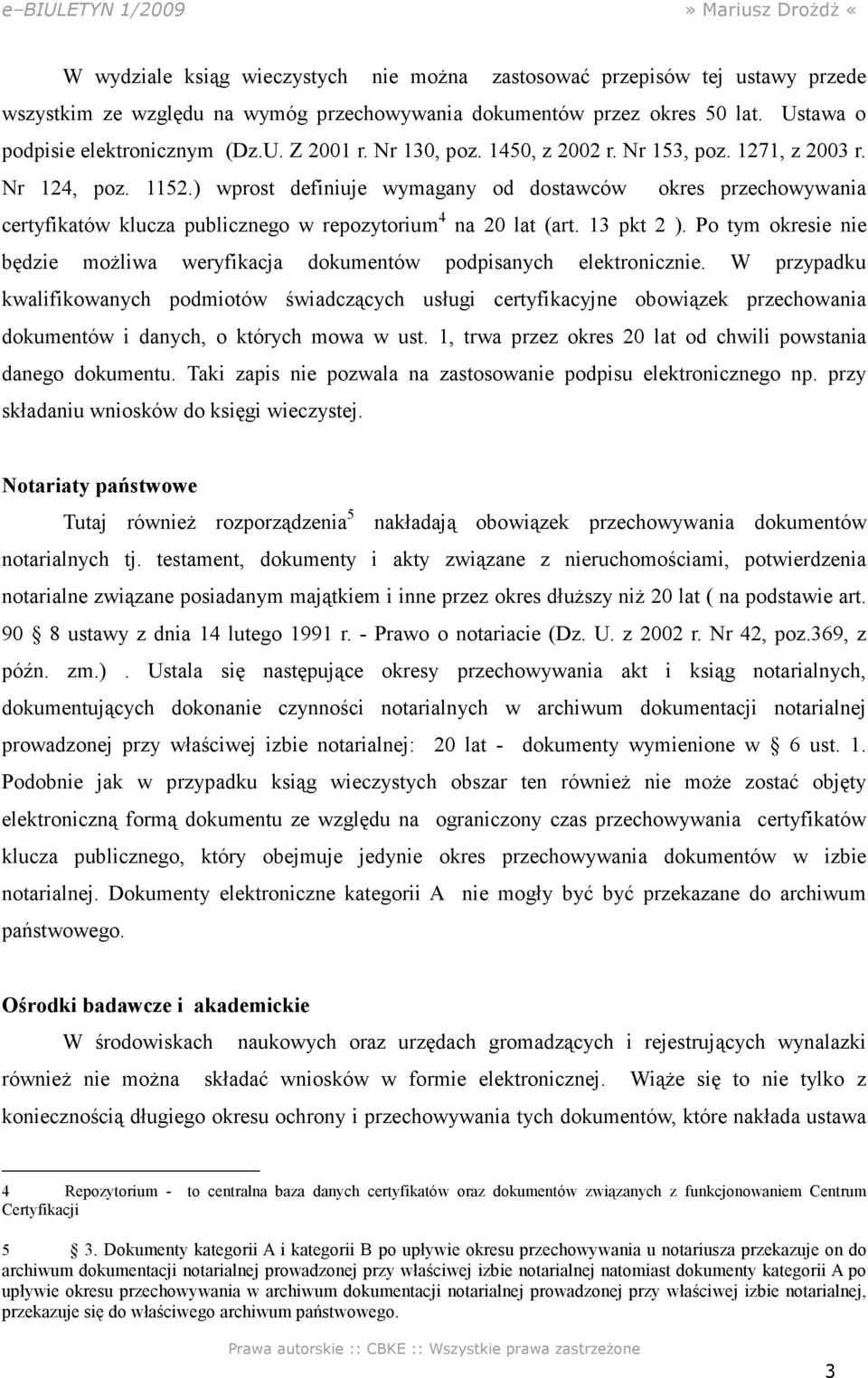) wprost definiuje wymagany od dostawców okres przechowywania certyfikatów klucza publicznego w repozytorium 4 na 20 lat (art. 13 pkt 2 ).