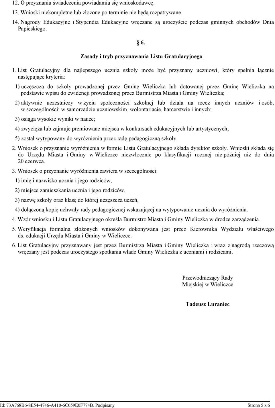 List Gratulacyjny dla najlepszego ucznia szkoły może być przyznany uczniowi, który spełnia łącznie następujące kryteria: 1) uczęszcza do szkoły prowadzonej przez Gminę Wieliczka lub dotowanej przez