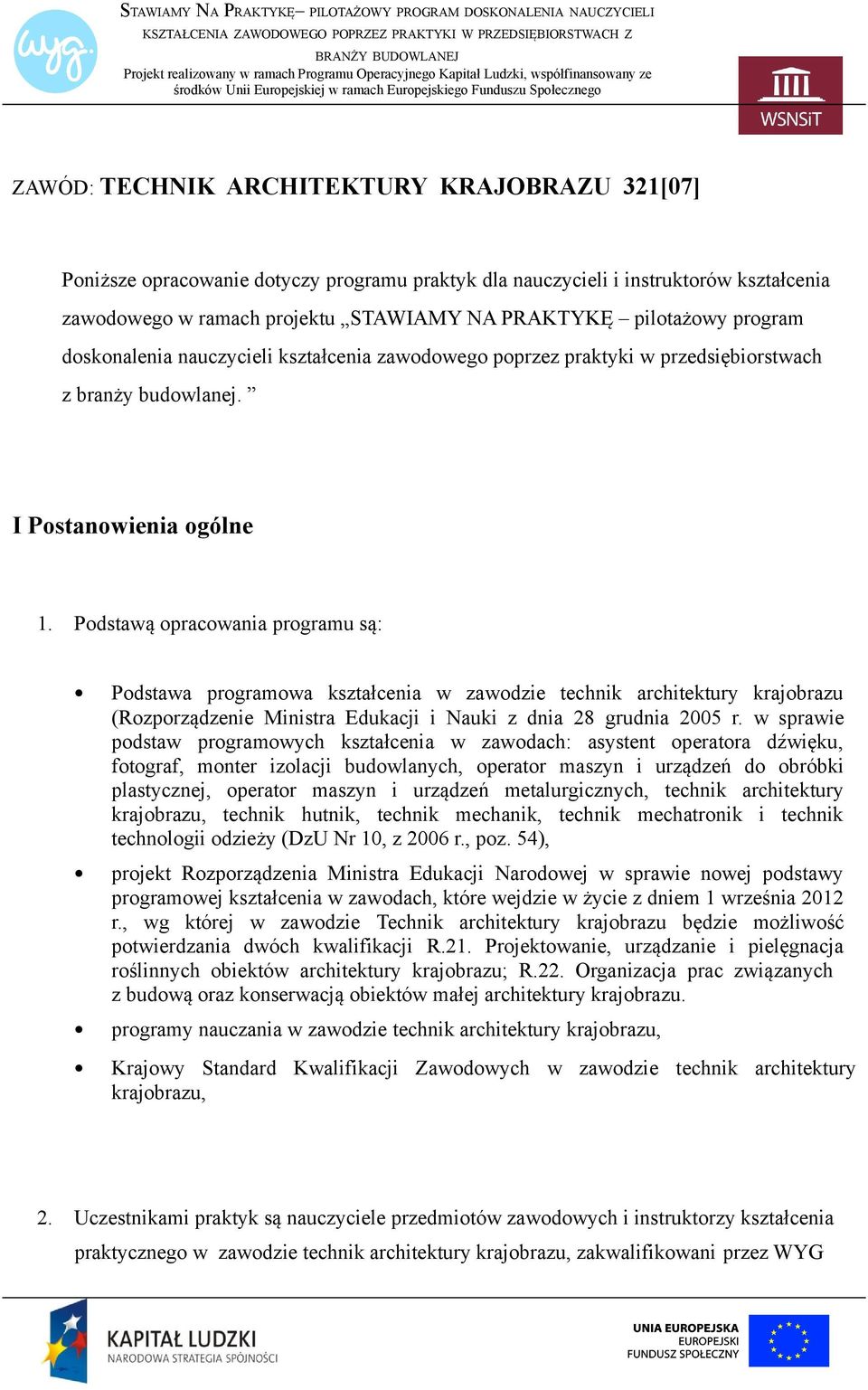 Podstawą opracowania programu są: Podstawa programowa kształcenia w zawodzie technik architektury krajobrazu (Rozporządzenie Ministra Edukacji i Nauki z dnia 28 grudnia 2005 r.