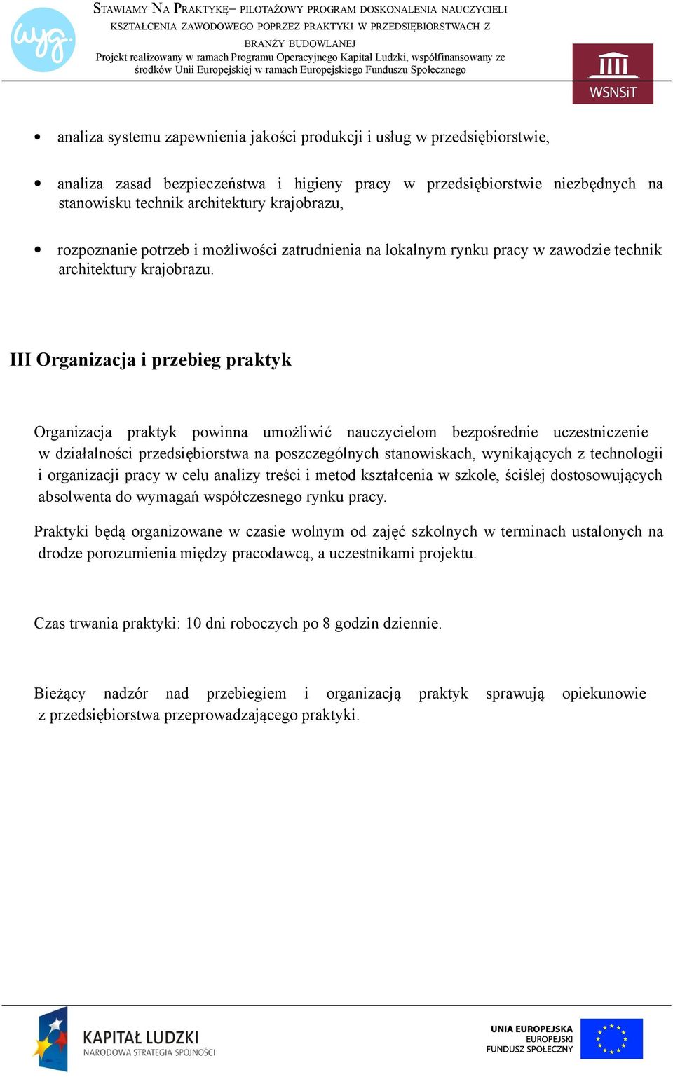 III Organizacja i przebieg praktyk Organizacja praktyk powinna umożliwić nauczycielom bezpośrednie uczestniczenie w działalności przedsiębiorstwa na poszczególnych stanowiskach, wynikających z