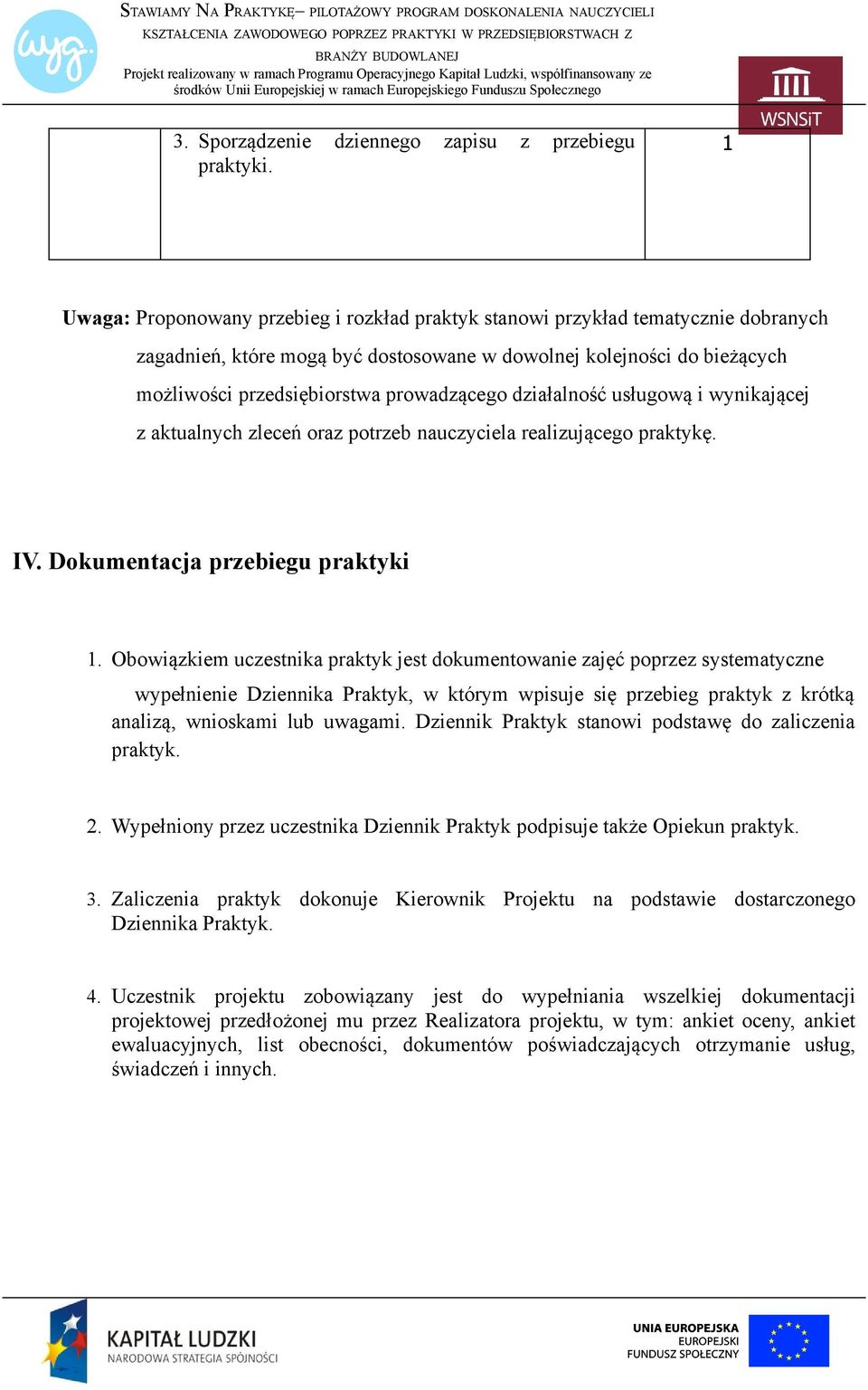 Obowiązkiem uczestnika praktyk jest dokumentowanie zajęć poprzez systematyczne wypełnienie Dziennika Praktyk, w którym wpisuje się przebieg praktyk z krótką analizą, wnioskami lub uwagami.