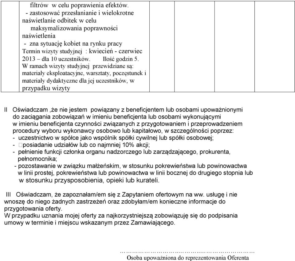 W ramach wizyty studyjnej przewidziane są: materiały eksploatacyjne, warsztaty, poczęstunek i materiały dydaktyczne dla jej uczestników, w przypadku wizyty II Oświadczam,że nie jestem powiązany z