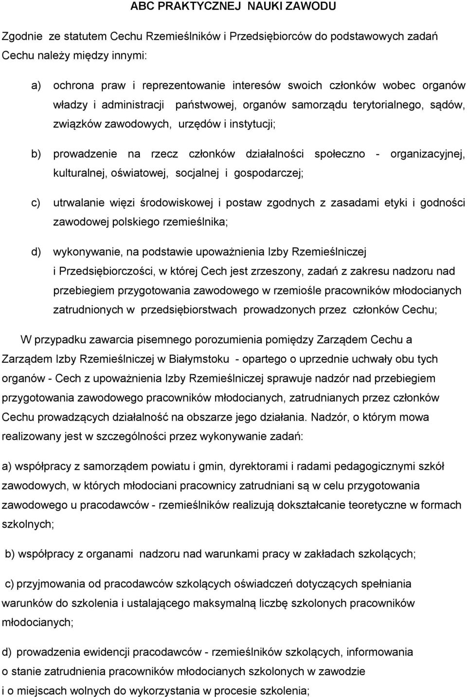 organizacyjnej, kulturalnej, oświatowej, socjalnej i gospodarczej; c) utrwalanie więzi środowiskowej i postaw zgodnych z zasadami etyki i godności zawodowej polskiego rzemieślnika; d) wykonywanie, na