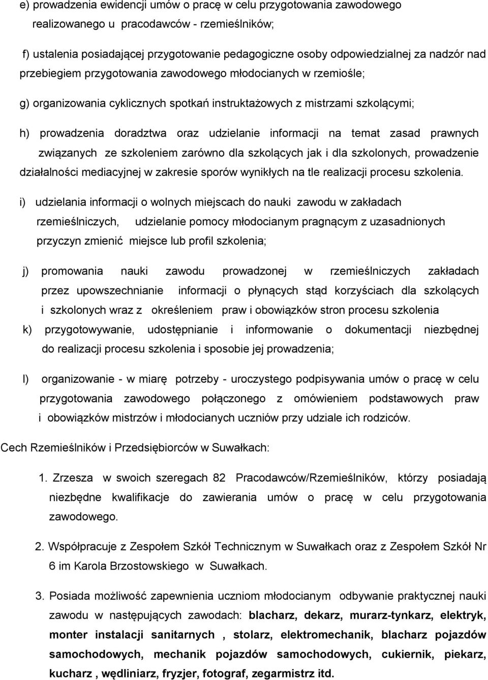 temat zasad prawnych związanych ze szkoleniem zarówno dla szkolących jak i dla szkolonych, prowadzenie działalności mediacyjnej w zakresie sporów wynikłych na tle realizacji procesu szkolenia.