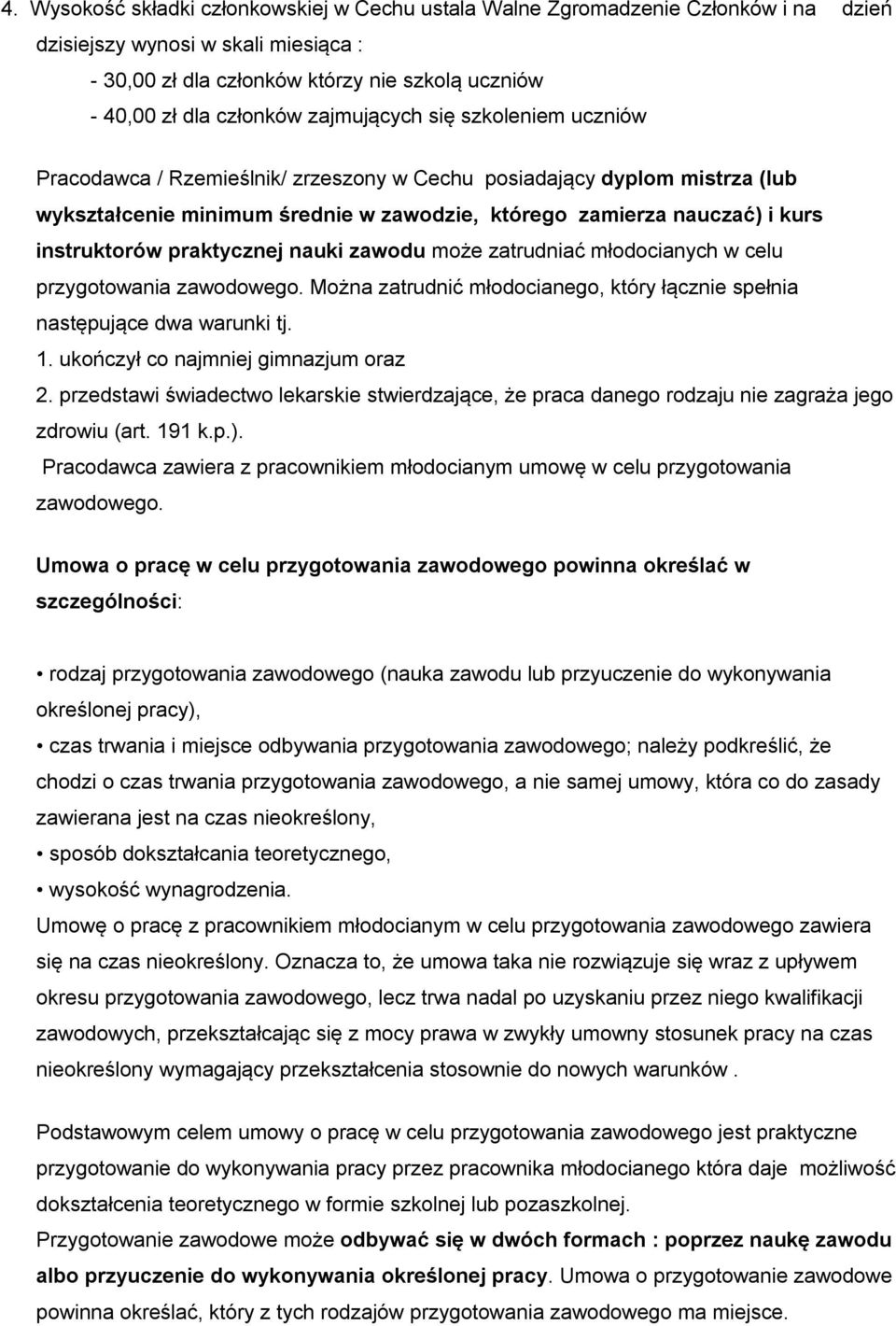 instruktorów praktycznej nauki zawodu może zatrudniać młodocianych w celu przygotowania zawodowego. Można zatrudnić młodocianego, który łącznie spełnia następujące dwa warunki tj. 1.