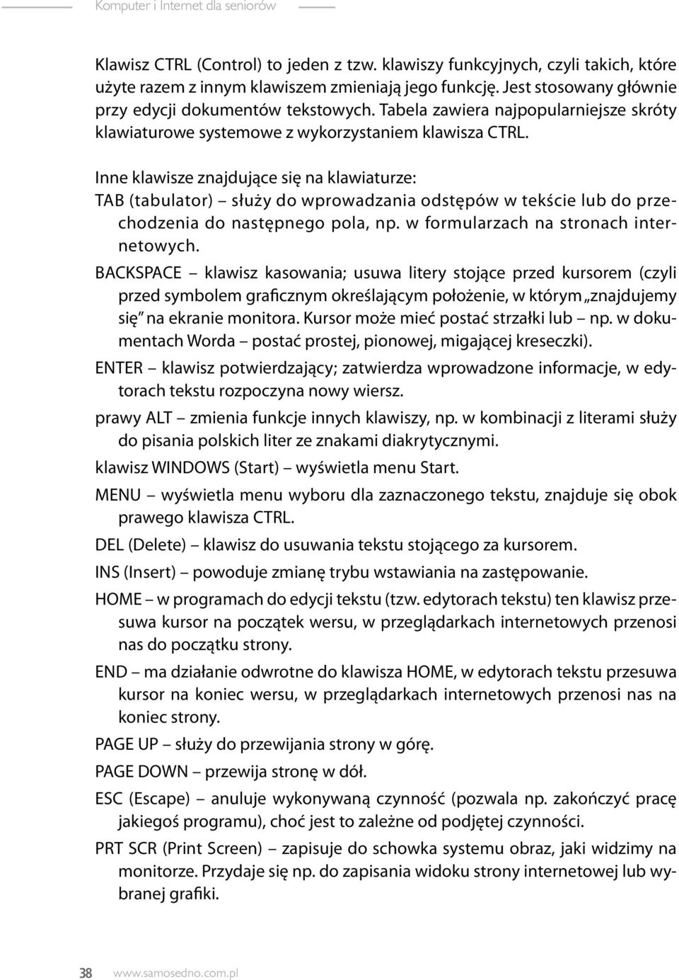 Inne klawisze znajdujące się na klawiaturze: TAB (tabulator) służy do wprowadzania odstępów w tekście lub do przechodzenia do następnego pola, np. w formularzach na stronach internetowych.