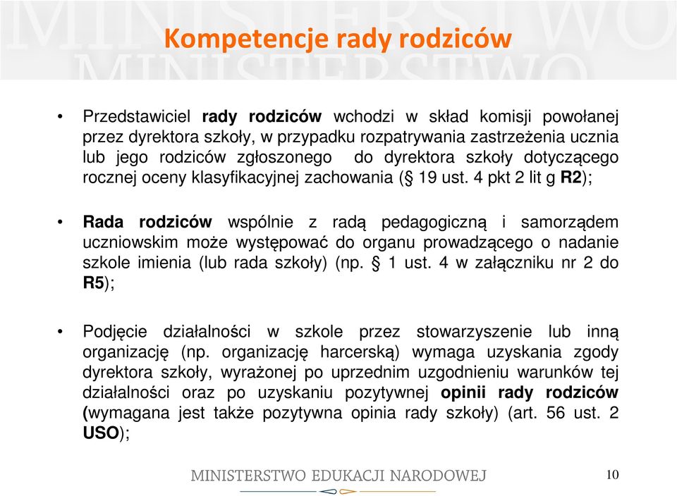 4 pkt 2 lit g R2); Rada rodziców wspólnie z radą pedagogiczną i samorządem uczniowskim może występować do organu prowadzącego o nadanie szkole imienia (lub rada szkoły) (np. 1 ust.