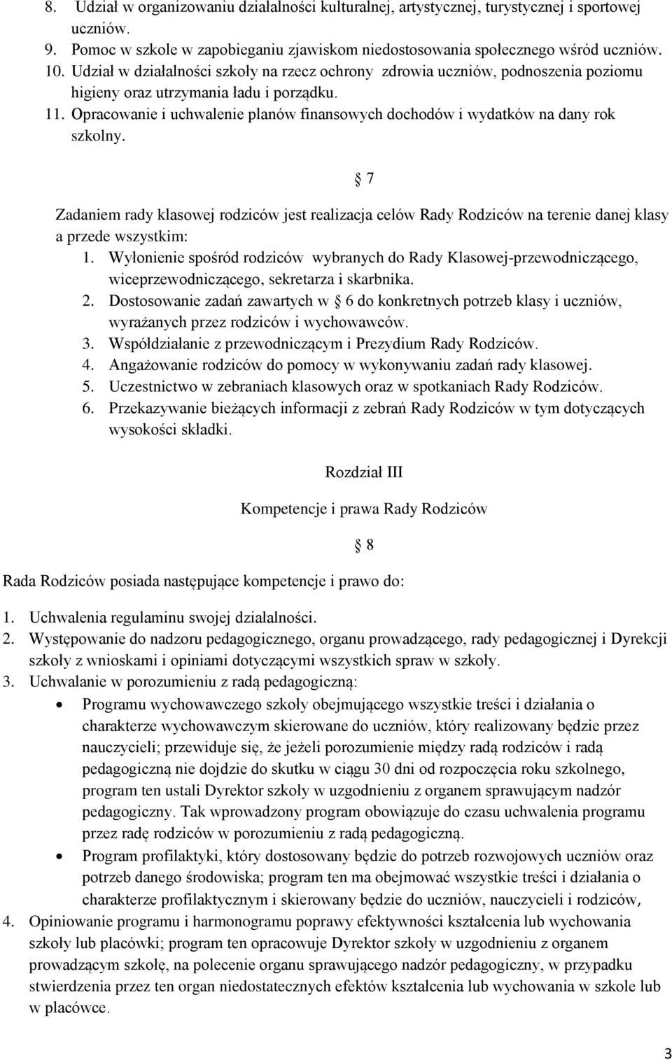 Opracowanie i uchwalenie planów finansowych dochodów i wydatków na dany rok szkolny. 7 Zadaniem rady klasowej rodziców jest realizacja celów Rady Rodziców na terenie danej klasy a przede wszystkim: 1.