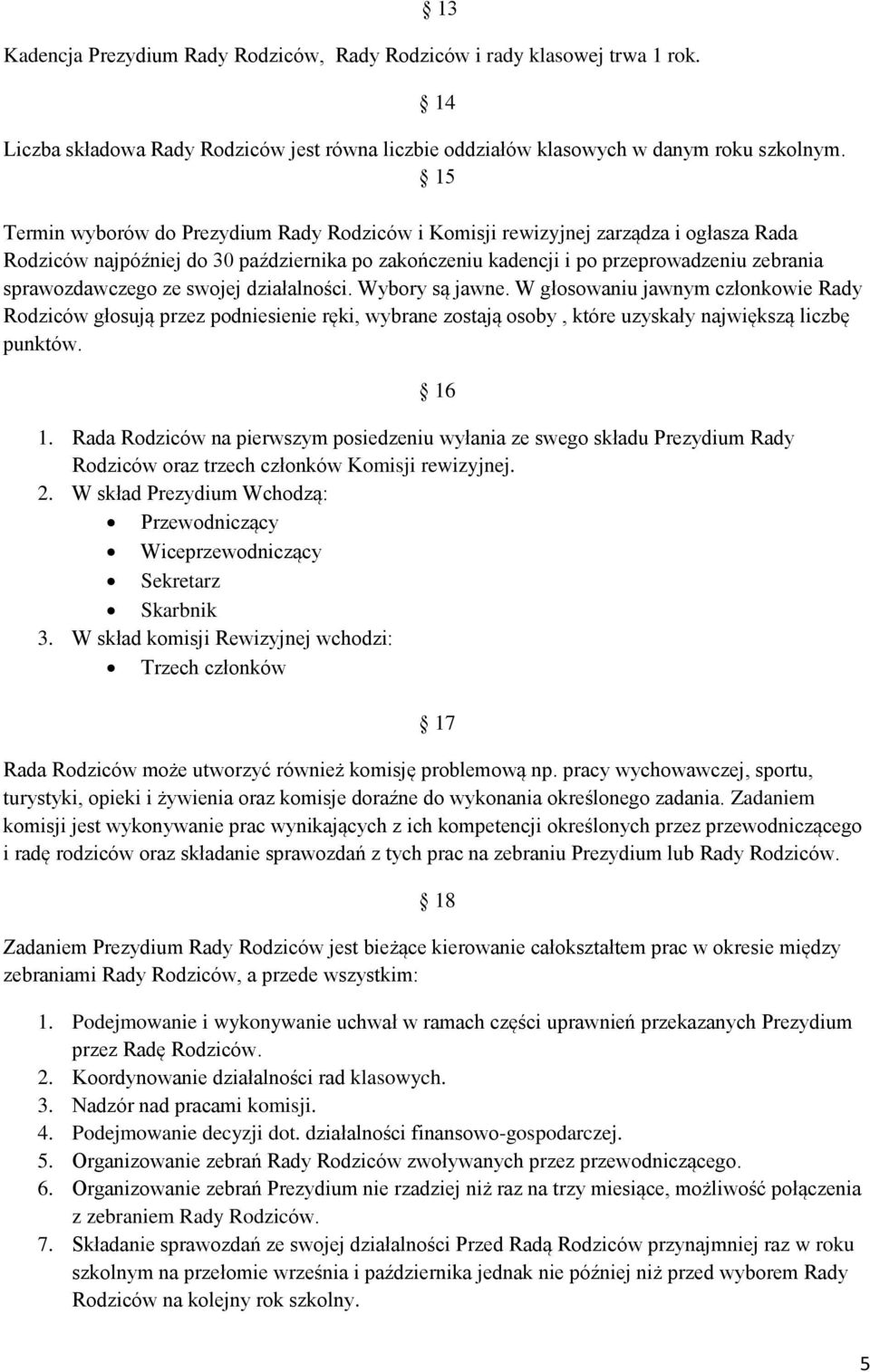 ze swojej działalności. Wybory są jawne. W głosowaniu jawnym członkowie Rady Rodziców głosują przez podniesienie ręki, wybrane zostają osoby, które uzyskały największą liczbę punktów. 1.