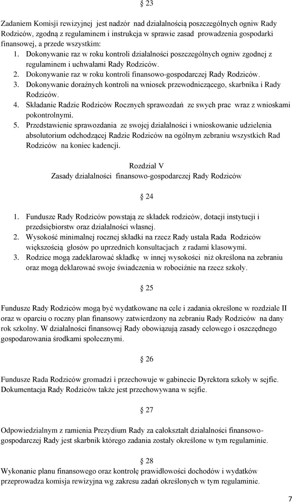 Dokonywanie raz w roku kontroli finansowo-gospodarczej Rady Rodziców. 3. Dokonywanie doraźnych kontroli na wniosek przewodniczącego, skarbnika i Rady Rodziców. 4.