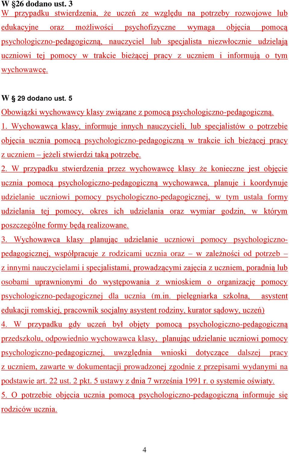 niezwłocznie udzielają uczniowi tej pomocy w trakcie bieżącej pracy z uczniem i informują o tym wychowawcę. W 29 dodano ust. 5 Obowiązki wychowawcy klasy związane z pomocą psychologiczno-pedagogiczną.