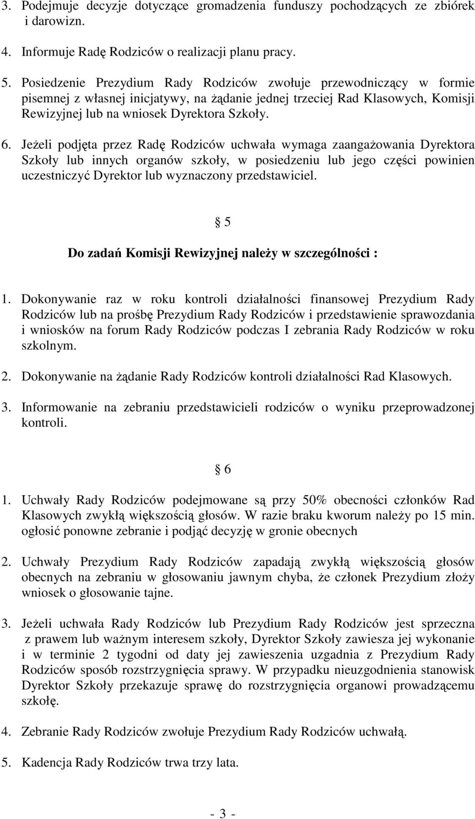 JeŜeli podjęta przez Radę Rodziców uchwała wymaga zaangaŝowania Dyrektora Szkoły lub innych organów szkoły, w posiedzeniu lub jego części powinien uczestniczyć Dyrektor lub wyznaczony przedstawiciel.
