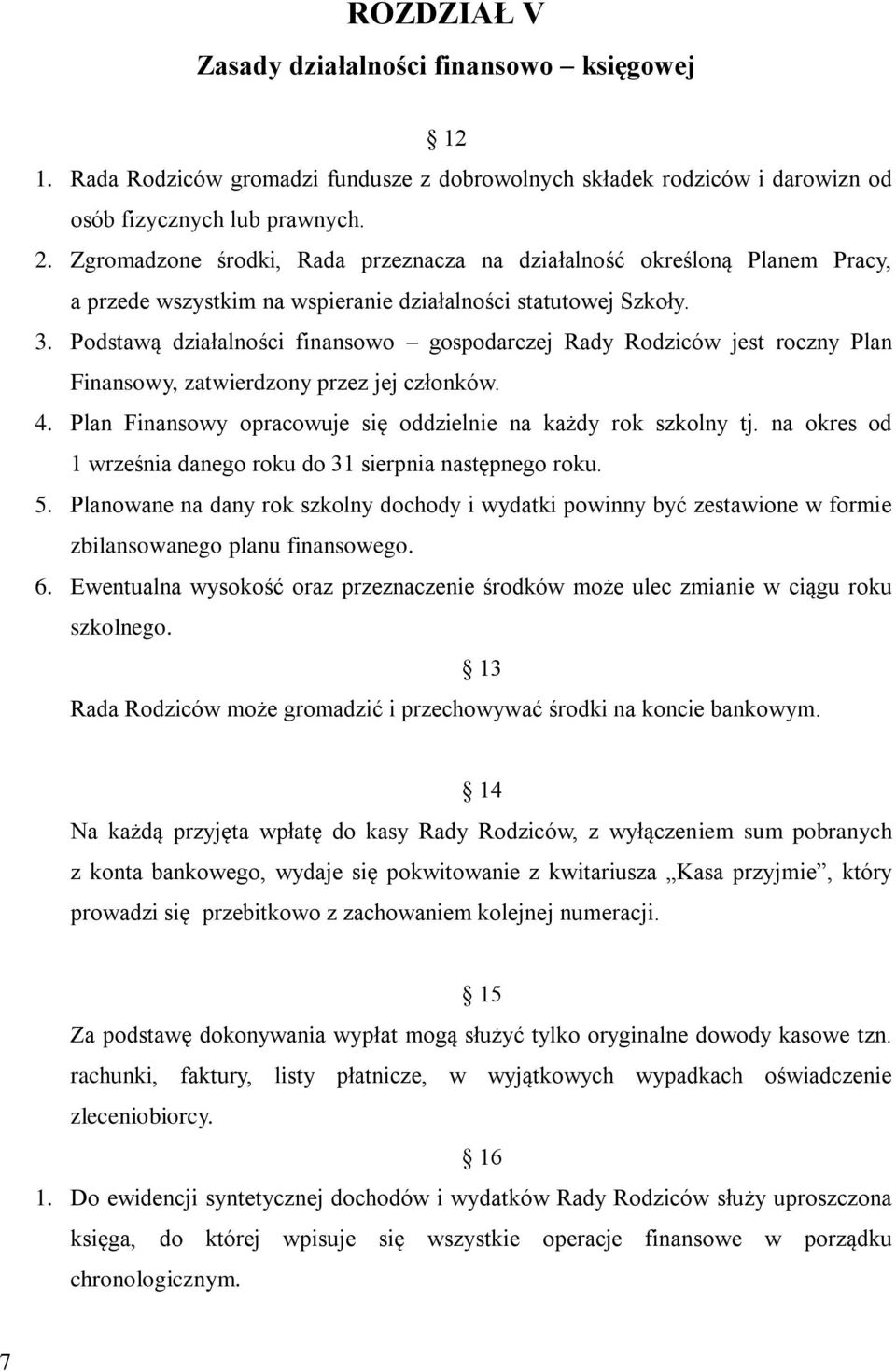 Podstawą działalności finansowo gospodarczej Rady Rodziców jest roczny Plan Finansowy, zatwierdzony przez jej członków. 4. Plan Finansowy opracowuje się oddzielnie na każdy rok szkolny tj.