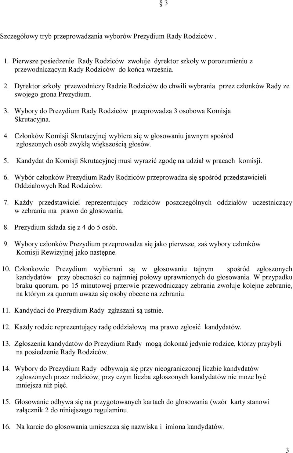Członków Komisji Skrutacyjnej wybiera się w głosowaniu jawnym spośród zgłoszonych osób zwykłą większością głosów. 5. Kandydat do Komisji Skrutacyjnej musi wyrazić zgodę na udział w pracach komisji. 6.