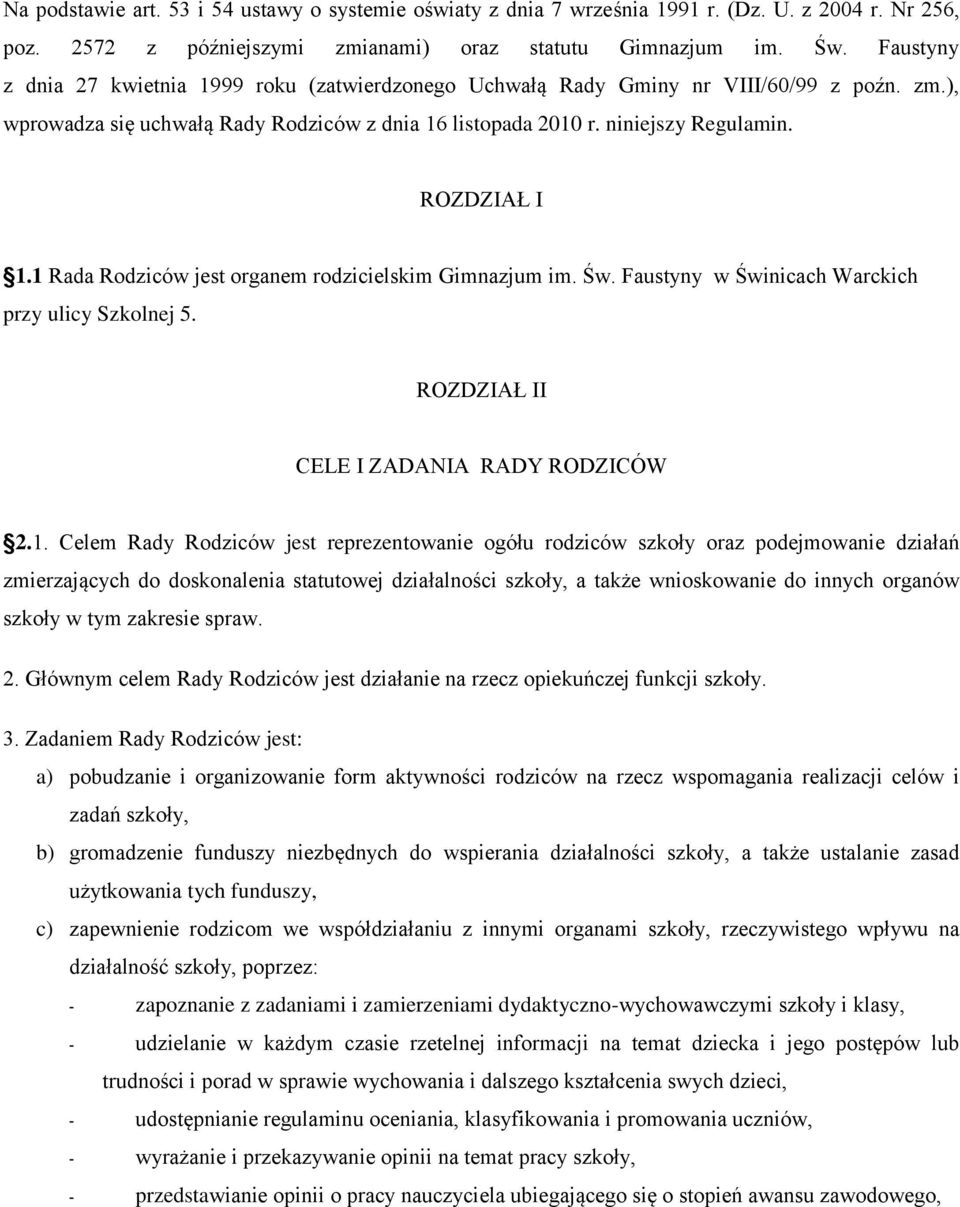 1 Rada Rodziców jest organem rodzicielskim Gimnazjum im. Św. Faustyny w Świnicach Warckich przy ulicy Szkolnej 5. ROZDZIAŁ II CELE I ZADANIA RADY RODZICÓW 2.1. Celem Rady Rodziców jest