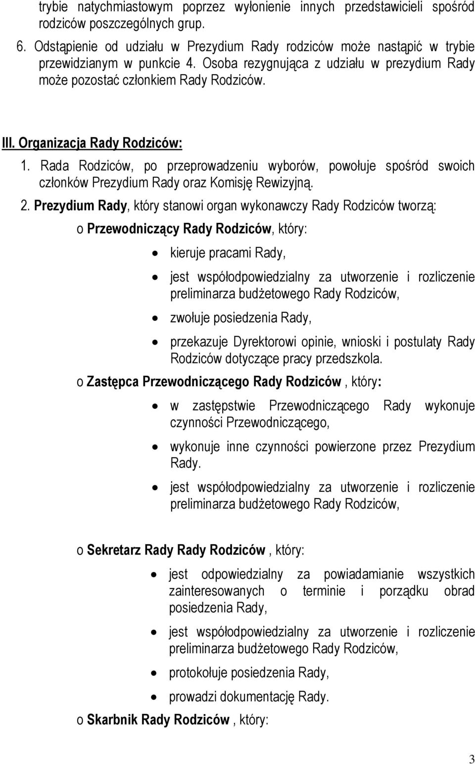 Organizacja Rady Rodziców: 1. Rada Rodziców, po przeprowadzeniu wyborów, powołuje spośród swoich członków Prezydium Rady oraz Komisję Rewizyjną. 2.