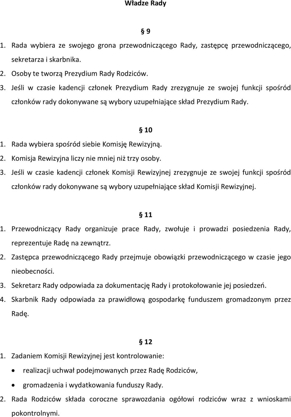 Rada wybiera spośród siebie Komisję Rewizyjną. 2. Komisja Rewizyjna liczy nie mniej niż trzy osoby. 3.