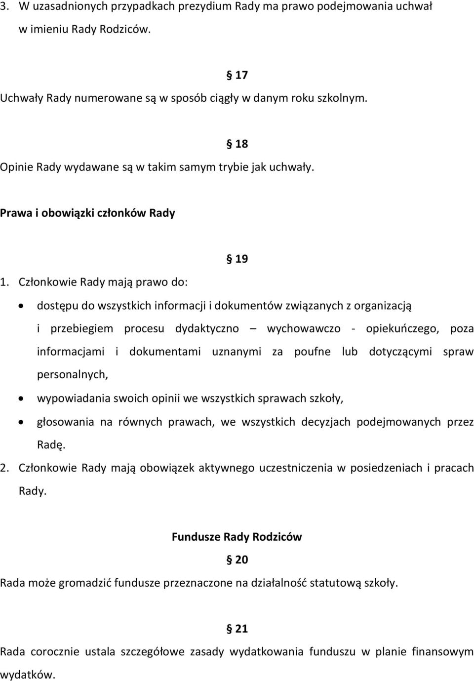 Członkowie Rady mają prawo do: dostępu do wszystkich informacji i dokumentów związanych z organizacją i przebiegiem procesu dydaktyczno wychowawczo - opiekuńczego, poza informacjami i dokumentami