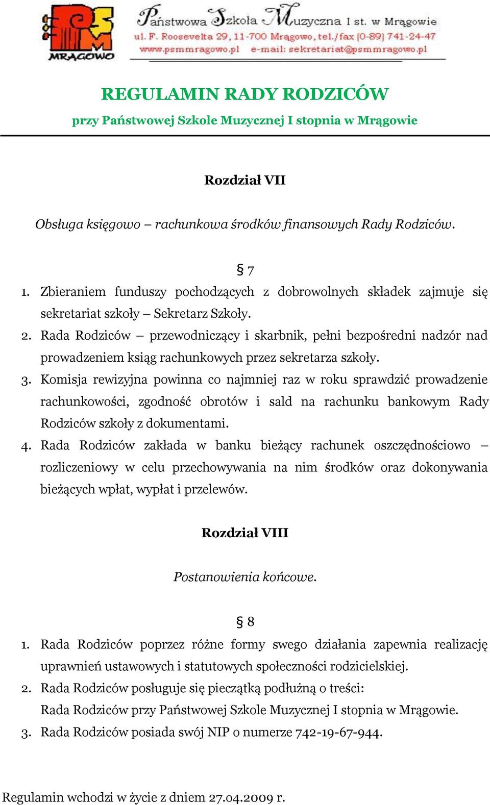 Komisja rewizyjna powinna co najmniej raz w roku sprawdzić prowadzenie rachunkowości, zgodność obrotów i sald na rachunku bankowym Rady Rodziców szkoły z dokumentami. 4.