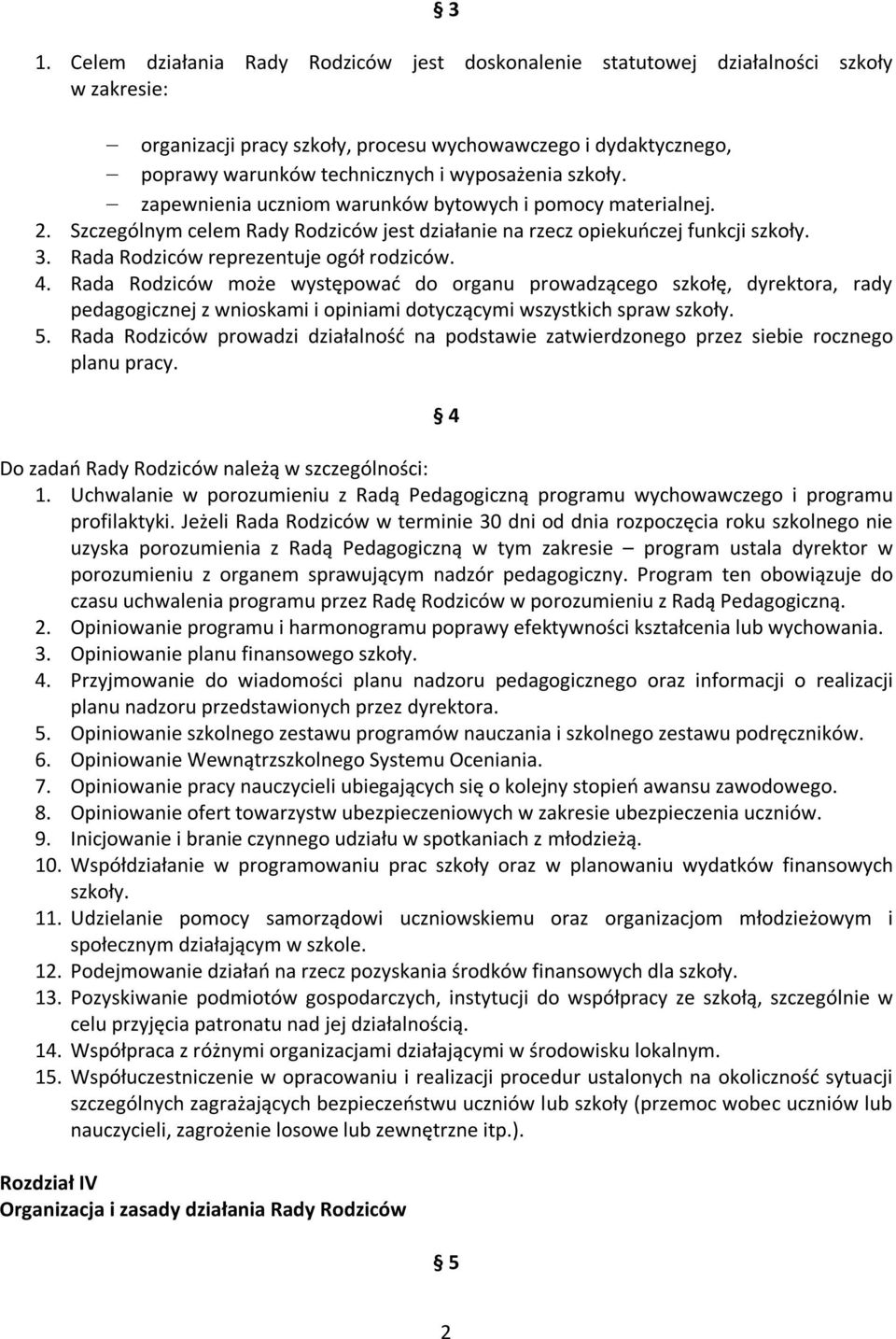 Rada Rodziców reprezentuje ogół rodziców. 4. Rada Rodziców może występować do organu prowadzącego szkołę, dyrektora, rady pedagogicznej z wnioskami i opiniami dotyczącymi wszystkich spraw szkoły. 5.
