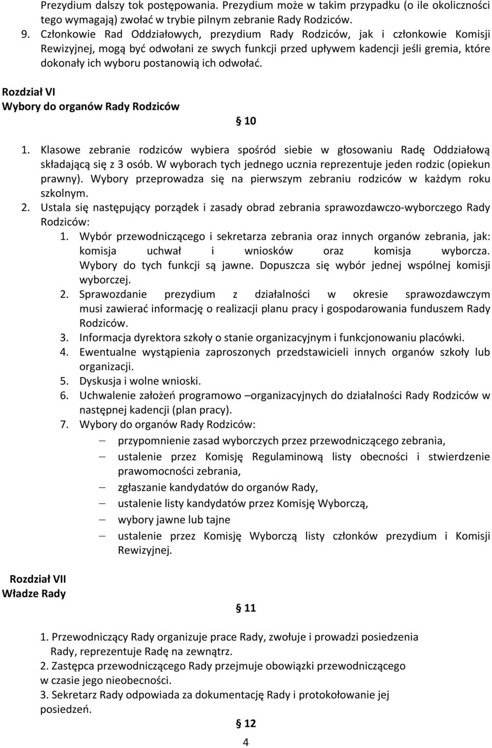 ich odwołać. Rozdział VI Wybory do organów Rady Rodziców 10 1. Klasowe zebranie rodziców wybiera spośród siebie w głosowaniu Radę Oddziałową składającą się z 3 osób.