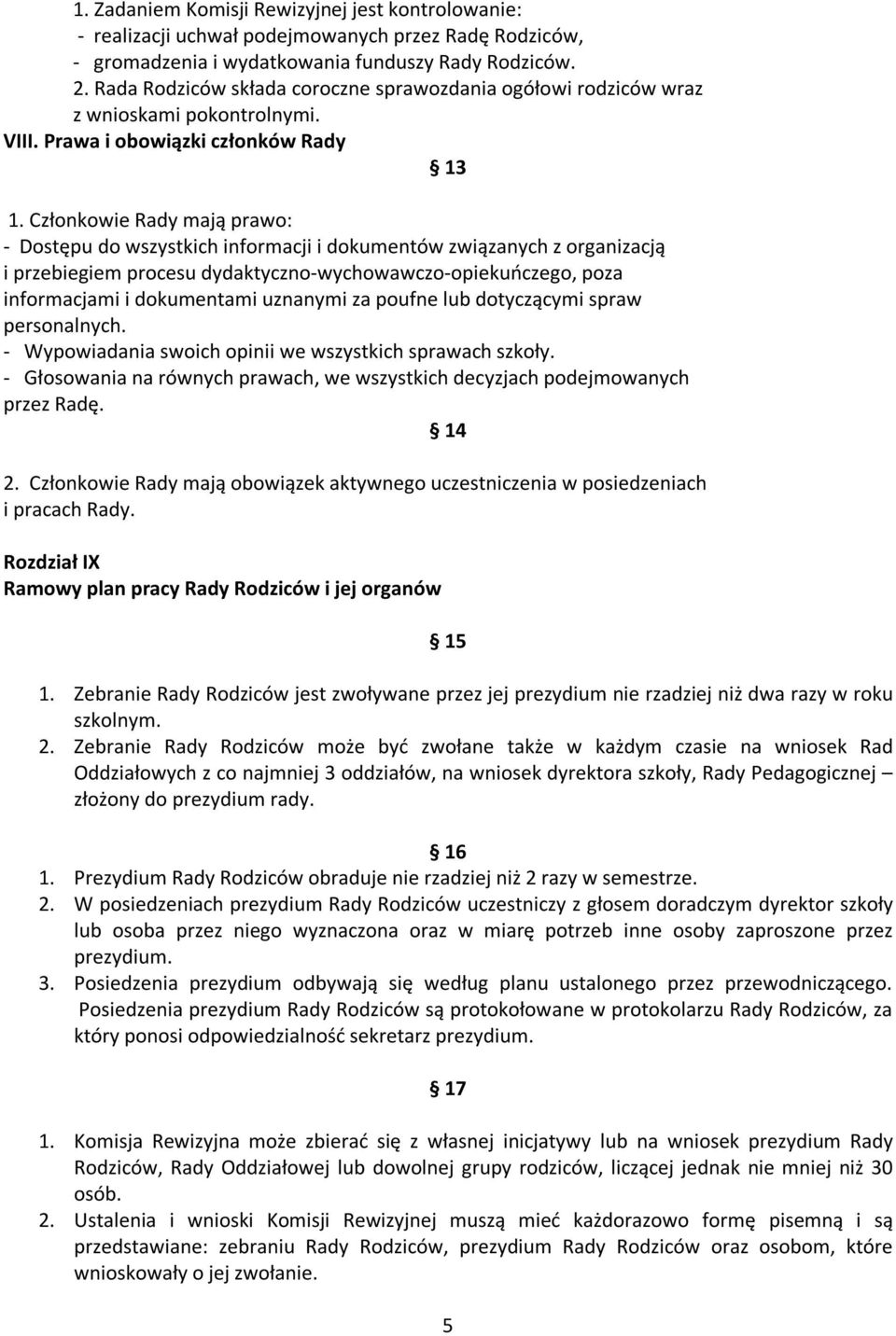 Członkowie Rady mają prawo: - Dostępu do wszystkich informacji i dokumentów związanych z organizacją i przebiegiem procesu dydaktyczno-wychowawczo-opiekuńczego, poza informacjami i dokumentami