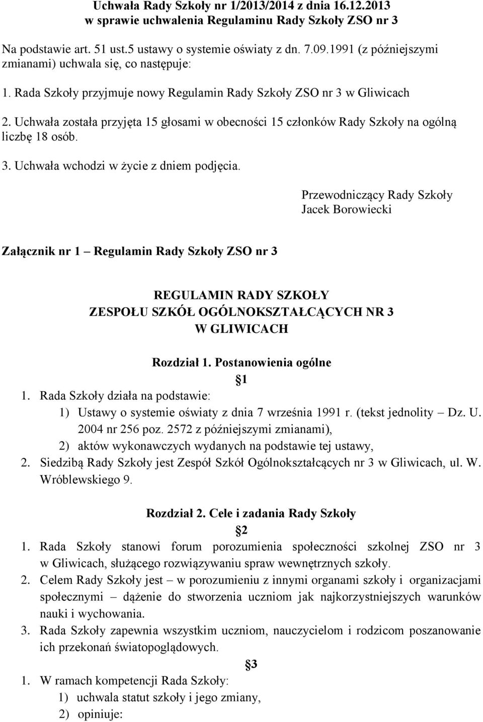 Uchwała została przyjęta 15 głosami w obecności 15 członków Rady Szkoły na ogólną liczbę 18 osób. 3. Uchwała wchodzi w życie z dniem podjęcia.