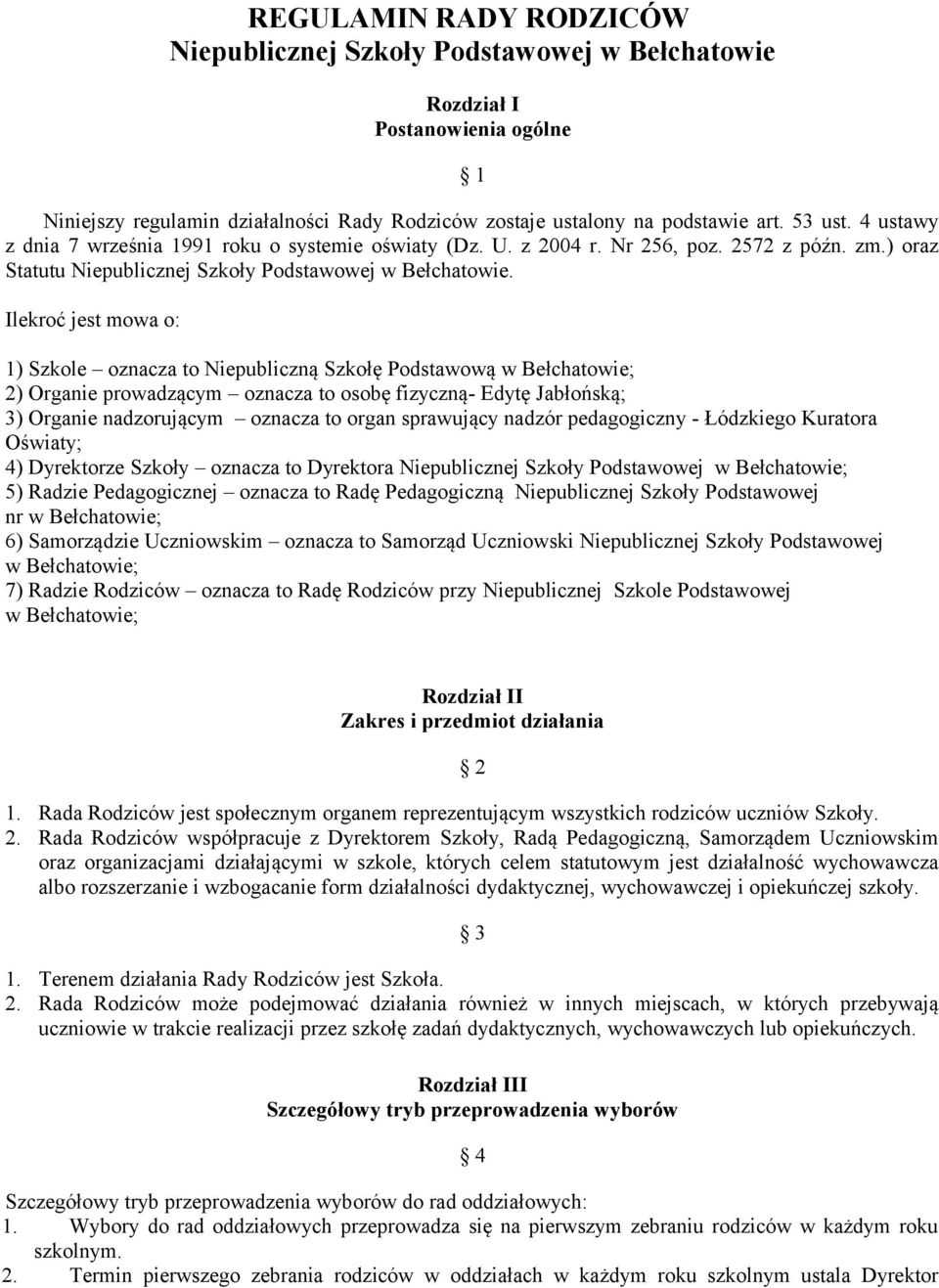 Ilekroć jest mowa o: 1) Szkole oznacza to Niepubliczną Szkołę Podstawową w Bełchatowie; 2) Organie prowadzącym oznacza to osobę fizyczną- Edytę Jabłońską; 3) Organie nadzorującym oznacza to organ