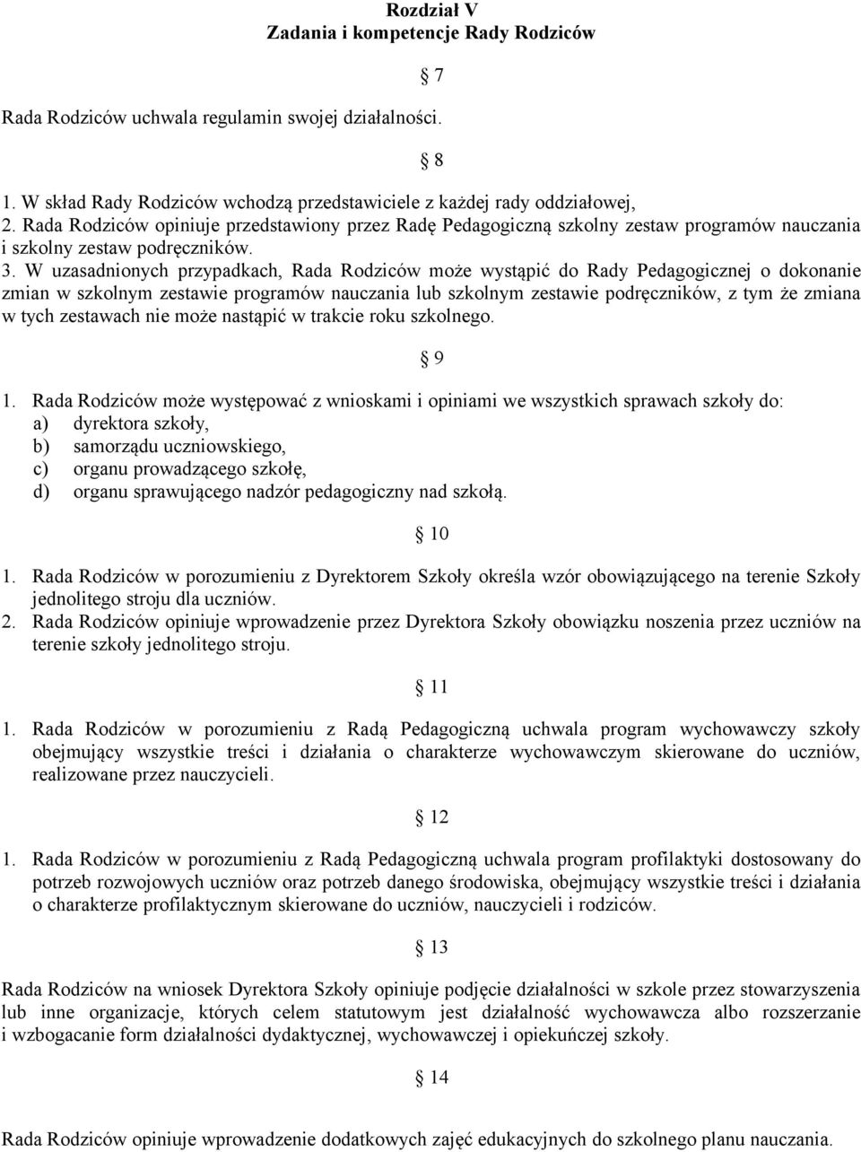 W uzasadnionych przypadkach, Rada Rodziców może wystąpić do Rady Pedagogicznej o dokonanie zmian w szkolnym zestawie programów nauczania lub szkolnym zestawie podręczników, z tym że zmiana w tych