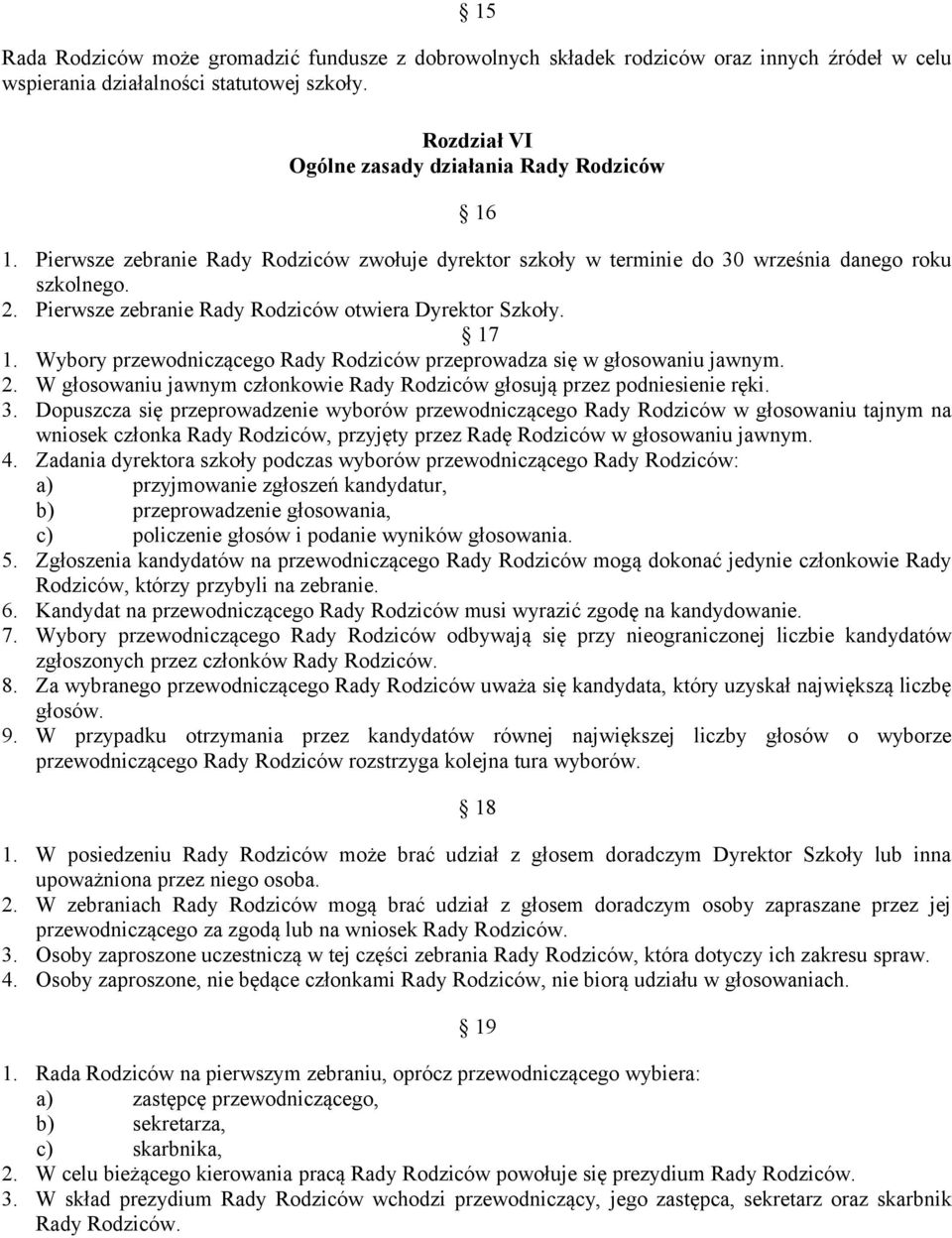 Wybory przewodniczącego Rady Rodziców przeprowadza się w głosowaniu jawnym. 2. W głosowaniu jawnym członkowie Rady Rodziców głosują przez podniesienie ręki. 3.